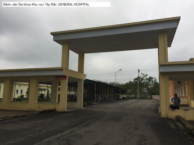 Bệnh viện Đa khoa Khu vực Tây Bắc GENERAL HOSPITAL